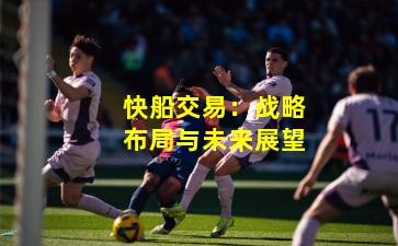 快船交易：战略布局与未来展望
